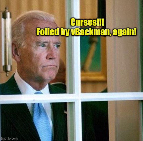 Sad Joe Biden | Curses!!!
Foiled by vBackman, again! | image tagged in sad joe biden | made w/ Imgflip meme maker