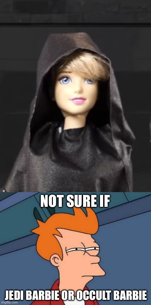 Jedi/Sith Barbie or Occult Barbie? | NOT SURE IF; JEDI BARBIE OR OCCULT BARBIE | image tagged in barbie,not sure if,futurama,star wars,occult,futurama fry | made w/ Imgflip meme maker