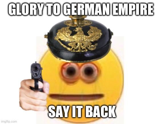 Prussia Check | GLORY TO GERMAN EMPIRE; SAY IT BACK | image tagged in prussia check | made w/ Imgflip meme maker