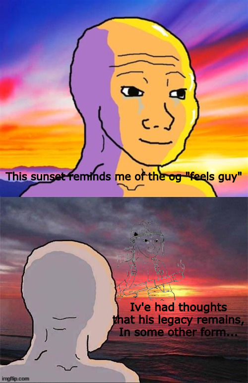 The "Born to feel" guy nostalgia | This sunset reminds me of the og "feels guy"; Iv'e had thoughts that his legacy remains, In some other form... | image tagged in born to feel guy,old wojak nostalgia | made w/ Imgflip meme maker