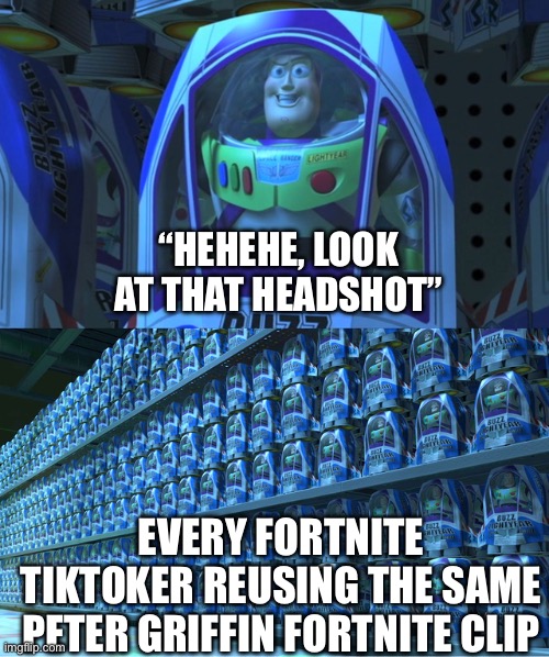 Cult | “HEHEHE, LOOK AT THAT HEADSHOT”; EVERY FORTNITE TIKTOKER REUSING THE SAME PETER GRIFFIN FORTNITE CLIP | image tagged in buzz lightyear clones,peter griffin,fortnite,tiktok,memes | made w/ Imgflip meme maker