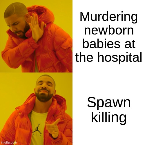 I never said it would hold up in court. | Murdering newborn babies at the hospital; Spawn killing | image tagged in memes,drake hotline bling,dark humor | made w/ Imgflip meme maker