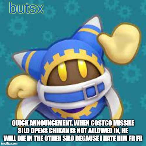 epic | QUICK ANNOUNCEMENT, WHEN COSTCO MISSILE SILO OPENS CHIKAN IS NOT ALLOWED IN, HE WILL DIE IN THE OTHER SILO BECAUSE I HATE HIM FR FR | image tagged in butsx news | made w/ Imgflip meme maker