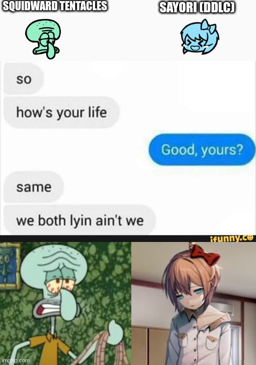 I feel Like if there was a depressed team Contest, These two would be in first | SQUIDWARD TENTACLES; SAYORI (DDLC) | image tagged in ddlc,doki doki literature club,squidward,sayori,spongebob,spongebob squarepants | made w/ Imgflip meme maker