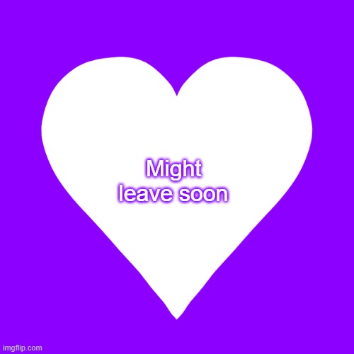 Don't be sad. I forbid it. | Might leave soon | image tagged in white heart purple background | made w/ Imgflip meme maker