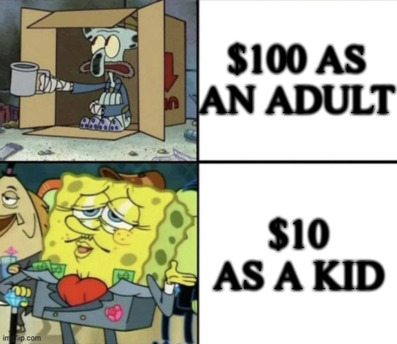 Poor Squidward vs Rich Spongebob | $100 AS AN ADULT $10 AS A KID | image tagged in poor squidward vs rich spongebob | made w/ Imgflip meme maker