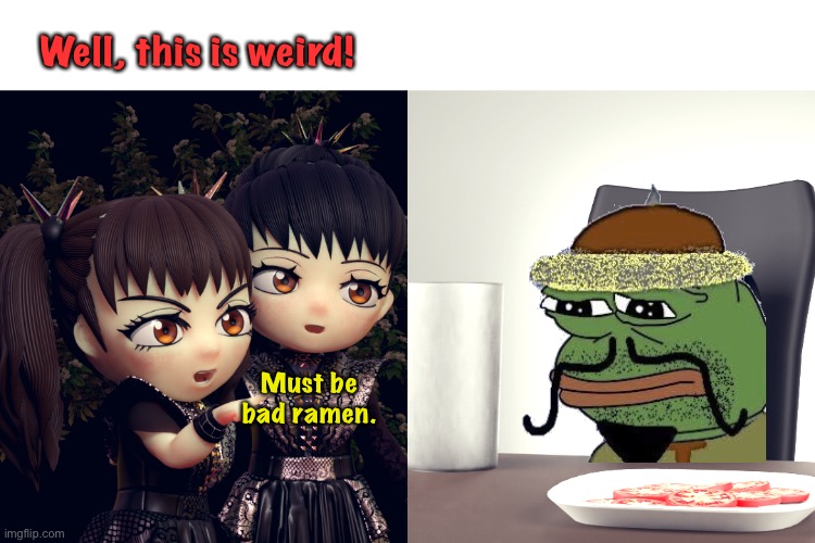 American microwave ramen dream | Well, this is weird! Must be bad ramen. | image tagged in babymetal,pepe the frog | made w/ Imgflip meme maker