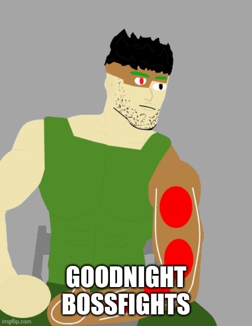 GOODNIGHT BOSSFIGHTS | image tagged in gingerchad man | made w/ Imgflip meme maker