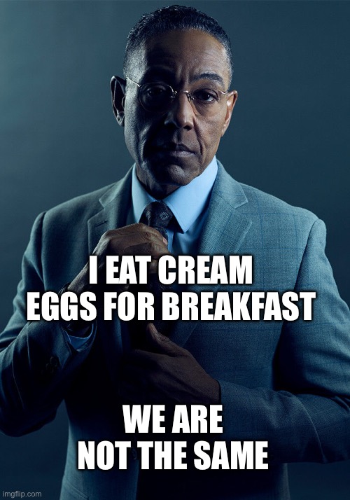 Strict Diet | I EAT CREAM EGGS FOR BREAKFAST; WE ARE NOT THE SAME | image tagged in gus fring we are not the same | made w/ Imgflip meme maker