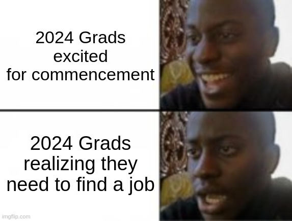 Happy sad | 2024 Grads excited for commencement; 2024 Grads realizing they need to find a job | image tagged in happy sad | made w/ Imgflip meme maker