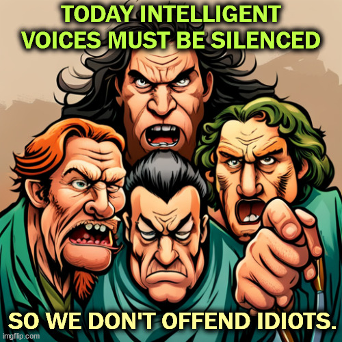 The MAGA Effect | TODAY INTELLIGENT VOICES MUST BE SILENCED; SO WE DON'T OFFEND IDIOTS. | image tagged in trump,idiot,hate,intelligence,maga | made w/ Imgflip meme maker