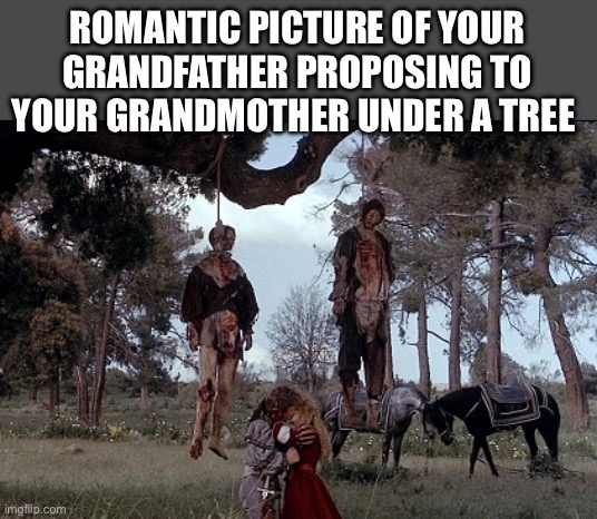 ROMANTIC PICTURE OF YOUR GRANDFATHER PROPOSING TO YOUR GRANDMOTHER UNDER A TREE | image tagged in love story,funny memes,romantic | made w/ Imgflip meme maker