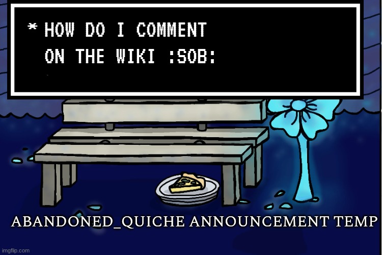 abandoned_quiche announcement temp | HOW DO I COMMENT ON THE WIKI :SOB: | image tagged in abandoned_quiche announcement temp | made w/ Imgflip meme maker