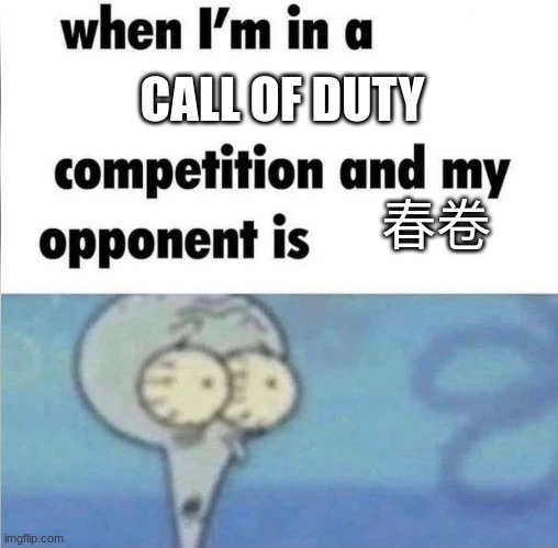dear God... | CALL OF DUTY; 春卷 | image tagged in whe i'm in a competition and my opponent is | made w/ Imgflip meme maker