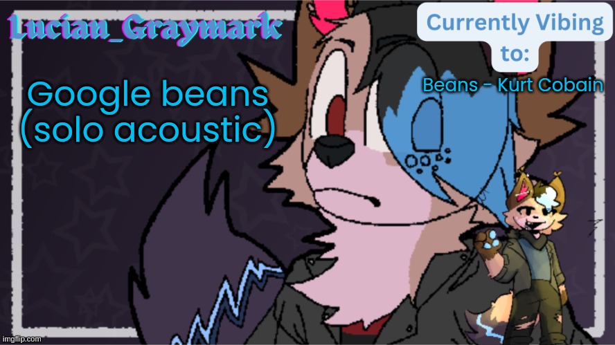 Lazarus temp | Google beans (solo acoustic); Beans - Kurt Cobain | image tagged in lazarus temp | made w/ Imgflip meme maker
