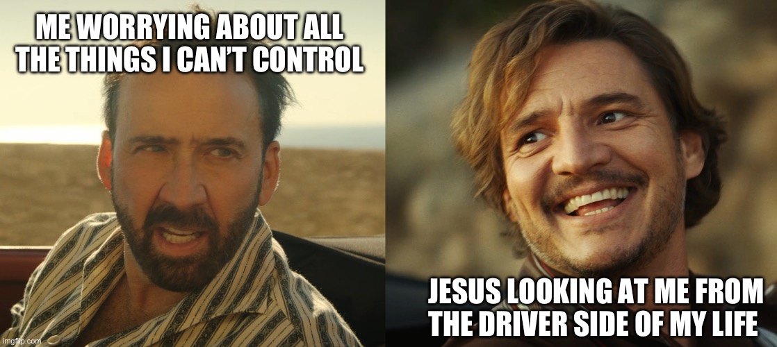 Take the wheel | ME WORRYING ABOUT ALL THE THINGS I CAN’T CONTROL; JESUS LOOKING AT ME FROM THE DRIVER SIDE OF MY LIFE | image tagged in jesus,worry,laughter,dontworry,fun,life | made w/ Imgflip meme maker