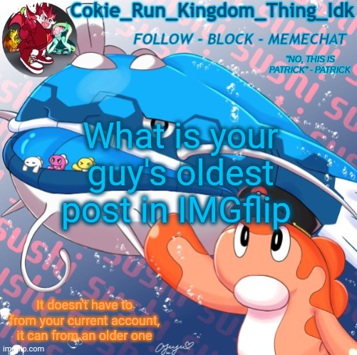 The past | What is your guy's oldest post in IMGflip; It doesn't have to from your current account, it can from an older one | image tagged in cokie player's announcement template,past | made w/ Imgflip meme maker