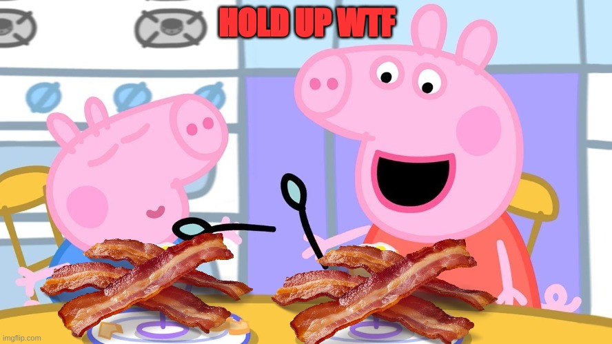 HOLY CRAP | HOLD UP WTF | image tagged in peppa pig | made w/ Imgflip meme maker