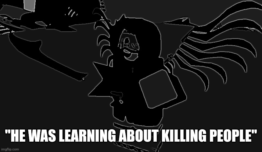 P the drone | "HE WAS LEARNING ABOUT KILLING PEOPLE" | image tagged in p the drone | made w/ Imgflip meme maker