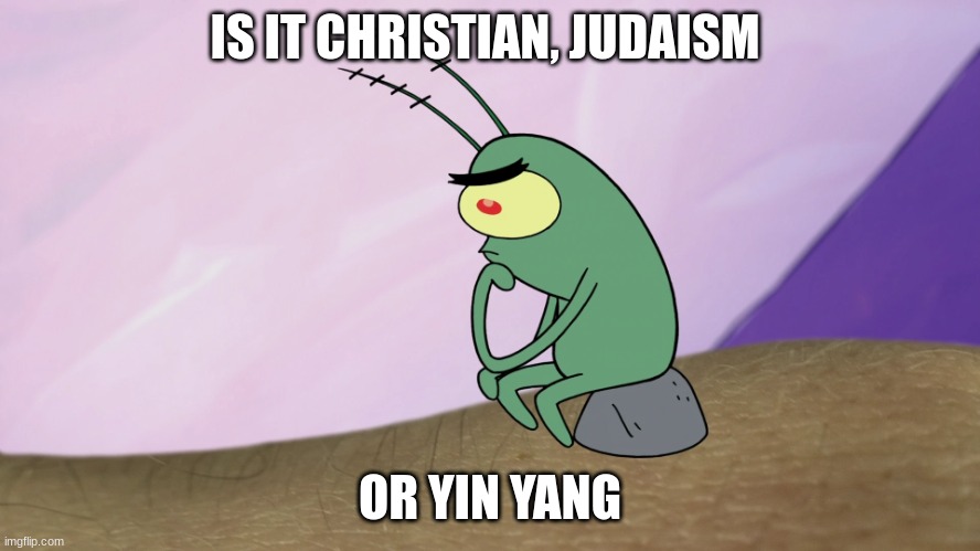 Thinkton | IS IT CHRISTIAN, JUDAISM OR YIN YANG | image tagged in thinkton | made w/ Imgflip meme maker