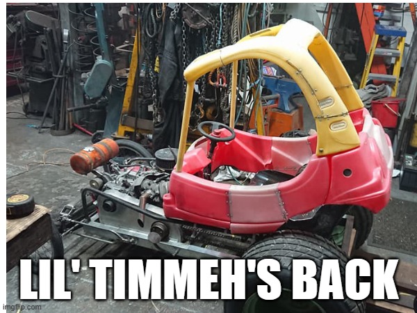 LIL' TIMMEH'S BACK | image tagged in car | made w/ Imgflip meme maker