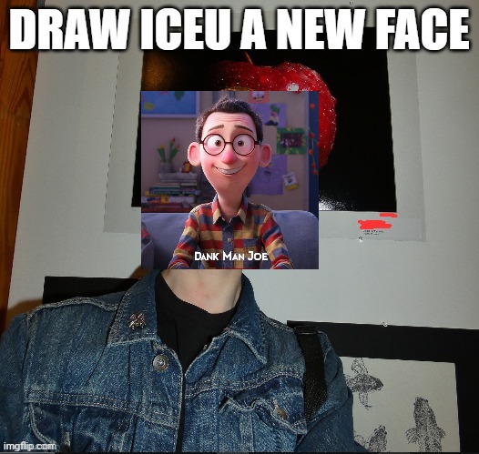 draw iceu a new face | image tagged in draw iceu a new face,dank man joe | made w/ Imgflip meme maker