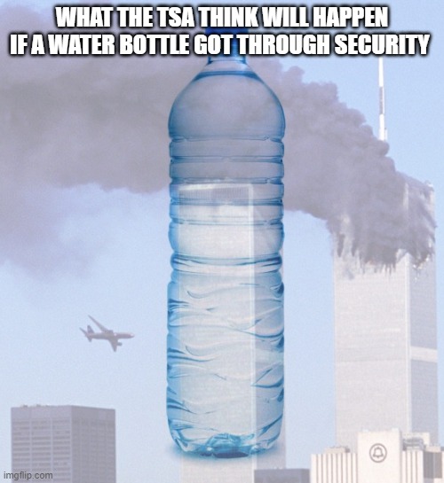 WHAT THE TSA THINK WILL HAPPEN IF A WATER BOTTLE GOT THROUGH SECURITY | made w/ Imgflip meme maker