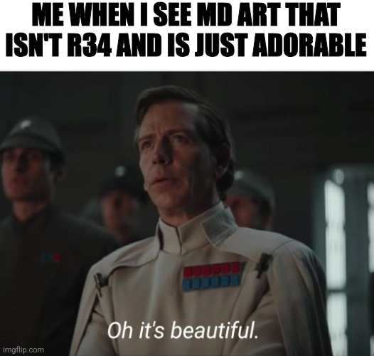 Luckily, Pinterest had loads of those | ME WHEN I SEE MD ART THAT ISN'T R34 AND IS JUST ADORABLE | image tagged in oh it's beautiful,cute,omg so cuteeeee | made w/ Imgflip meme maker