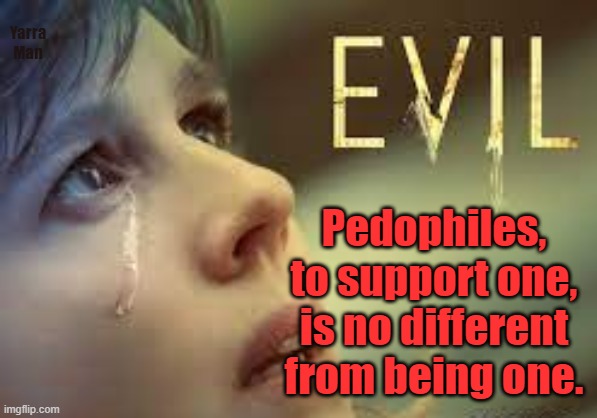 Predators, supporting is no different from being | Yarra Man; Pedophiles, to support one, is no different from being one. | image tagged in maggots,snakes,vermin,pedo maggots,danger,threats | made w/ Imgflip meme maker
