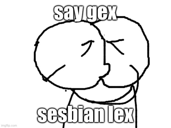 womp womp | say gex; sesbian lex | made w/ Imgflip meme maker