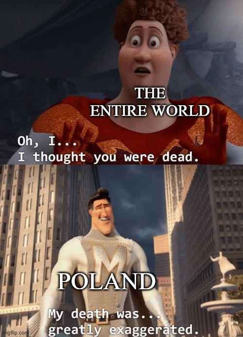 I'M STILL STANDING | THE ENTIRE WORLD; POLAND | image tagged in my death was greatly exaggerated,poland,return of the king | made w/ Imgflip meme maker