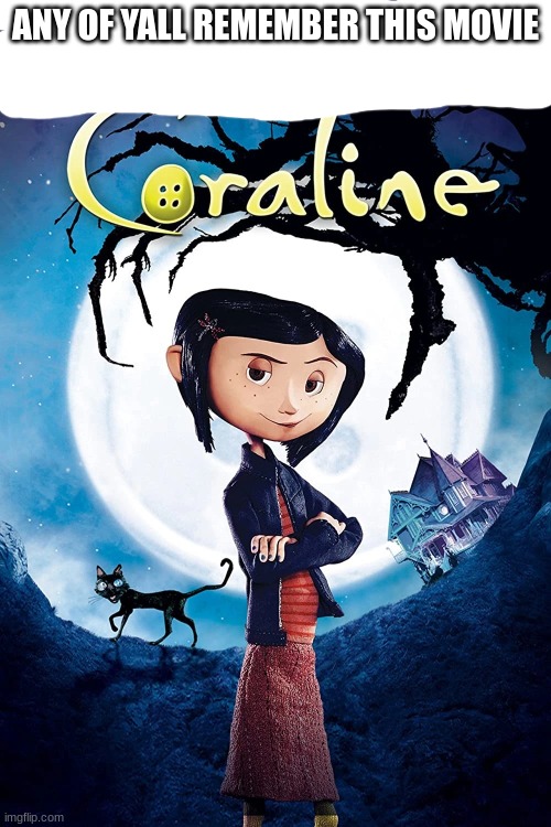 Any of y´all remember coraline | ANY OF YALL REMEMBER THIS MOVIE | image tagged in coraline,2009,movies,memes | made w/ Imgflip meme maker