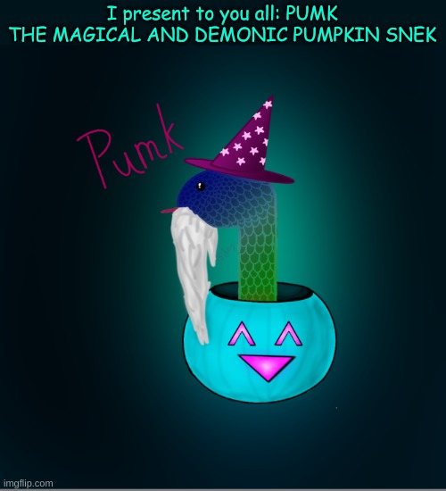 P U M K | I present to you all: PUMK THE MAGICAL AND DEMONIC PUMPKIN SNEK | made w/ Imgflip meme maker