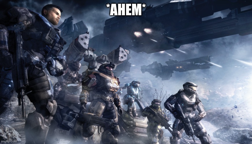 Noble Team Reach | *AHEM* | image tagged in noble team reach | made w/ Imgflip meme maker