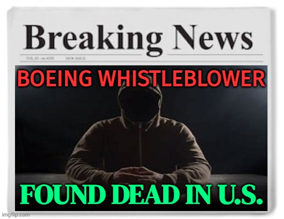 Boeing Whistleblower Found Dead In U.S. | BOEING WHISTLEBLOWER; FOUND DEAD IN U.S. | image tagged in breaking news,boeing,american politics,mainstream media,news,scumbag america | made w/ Imgflip meme maker