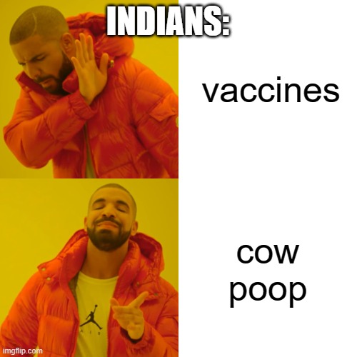 Indians Be Like | INDIANS:; vaccines; cow poop | image tagged in memes | made w/ Imgflip meme maker