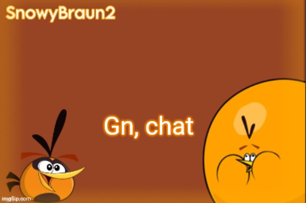 Gn chat | Gn, chat | image tagged in bubbles announcement temp credits to bandito | made w/ Imgflip meme maker