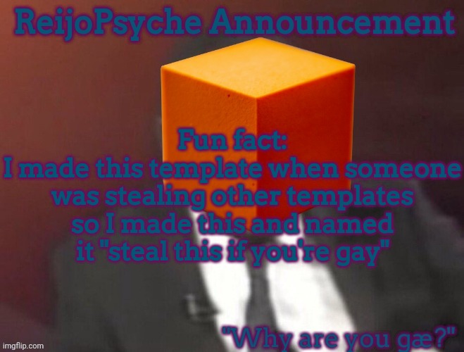 ReijoPsyche Announcement (steal if you're gay) | Fun fact:
I made this template when someone was stealing other templates so I made this and named it "steal this if you're gay" | image tagged in reijopsyche announcement,msmg | made w/ Imgflip meme maker