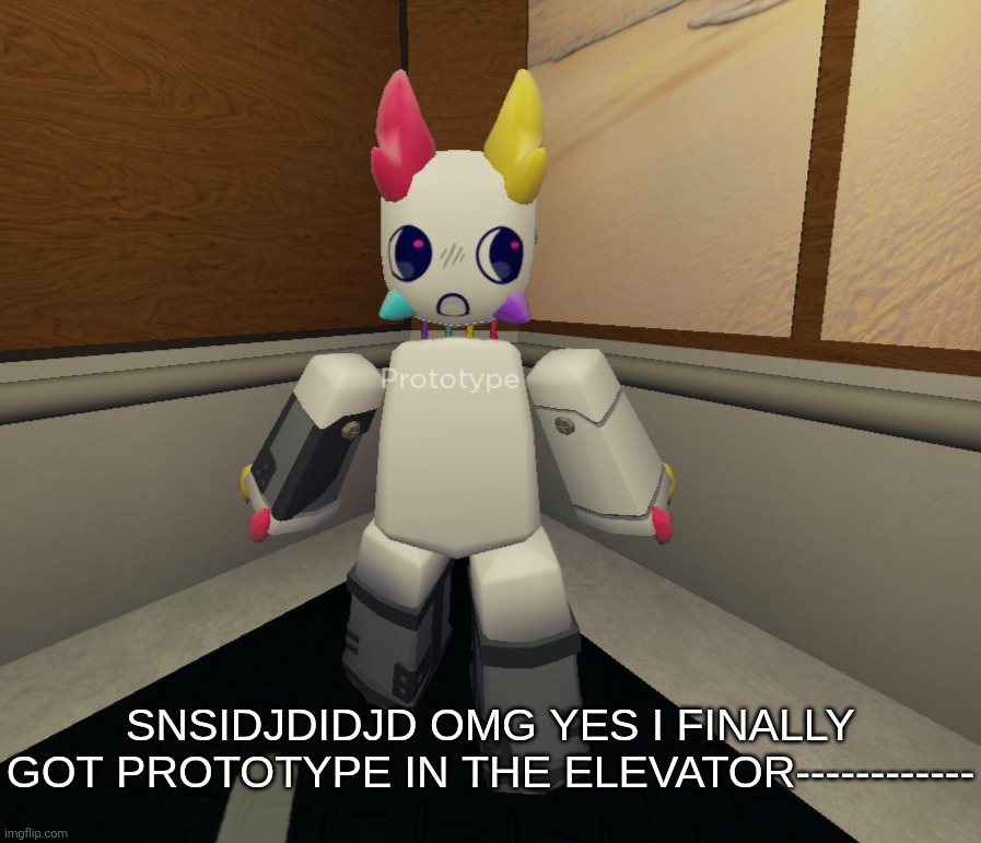 YAYYYYY [They're my new favorite character now :3] | SNSIDJDIDJD OMG YES I FINALLY GOT PROTOTYPE IN THE ELEVATOR------------ | made w/ Imgflip meme maker