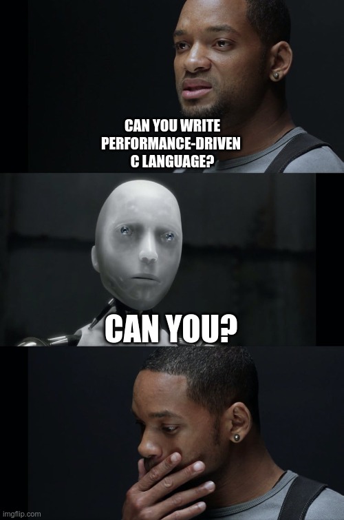 performance-driven c language | CAN YOU WRITE
PERFORMANCE-DRIVEN 
C LANGUAGE? CAN YOU? | image tagged in i robot will smith | made w/ Imgflip meme maker