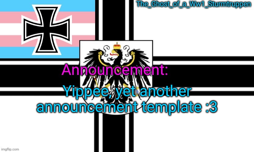 The_Ghost_of_a_Ww1_Sturmtruppen trans warflag announcement temp | Yippee, yet another announcement template :3 | image tagged in the_ghost_of_a_ww1_sturmtruppen trans warflag announcement temp | made w/ Imgflip meme maker