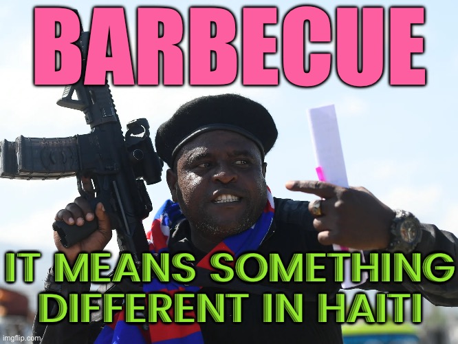 Jimmy 'Barbecue' Chérizier: The Gangster Behind The Violence In Haiti | BARBECUE; IT MEANS SOMETHING DIFFERENT IN HAITI | image tagged in haiti's jimmy barbecue cherizier,haiti,violence is never the answer,government,gangsta,gangster | made w/ Imgflip meme maker