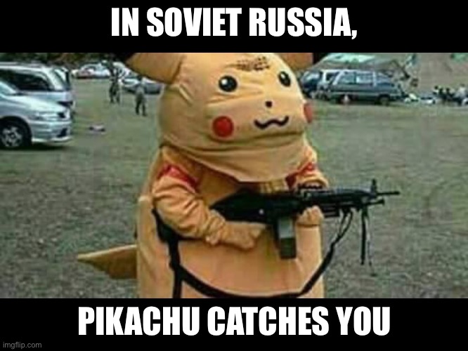 Pikachu | IN SOVIET RUSSIA, PIKACHU CATCHES YOU | image tagged in pikachu,pokemon | made w/ Imgflip meme maker
