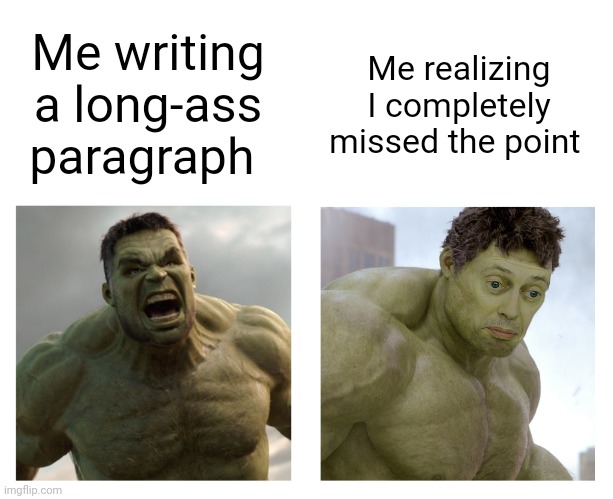 Woopsies mb mb | Me writing a long-ass paragraph; Me realizing I completely missed the point | image tagged in hulk angry then realizes he's wrong | made w/ Imgflip meme maker
