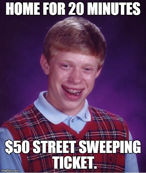 Bad Luck Brian | HOME FOR 20 MINUTES $50 STREET SWEEPING TICKET. | image tagged in memes,bad luck brian | made w/ Imgflip meme maker