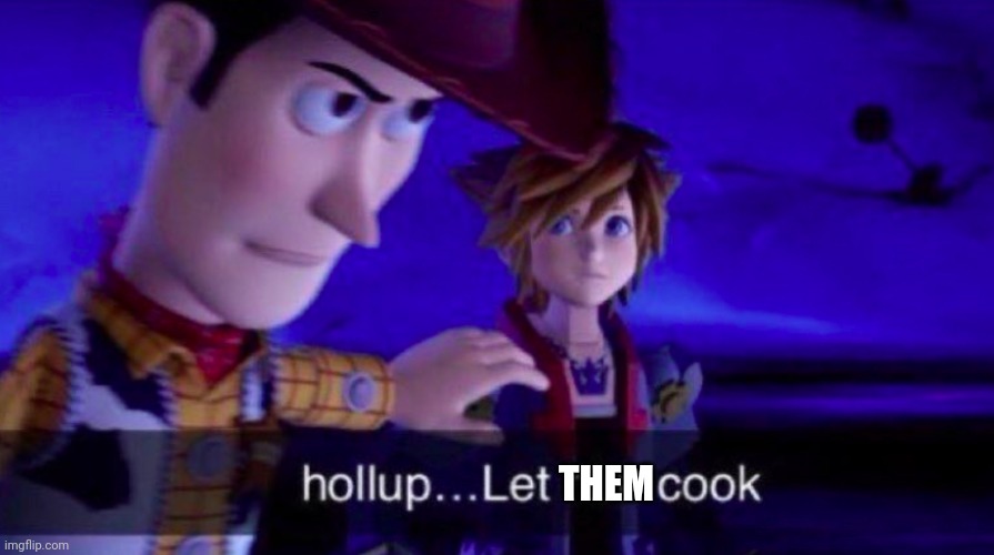 Let Him Cook | THEM | image tagged in let him cook | made w/ Imgflip meme maker