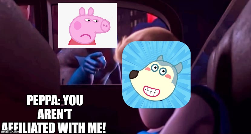 You're Not Affiliated With Me | PEPPA: YOU AREN'T AFFILIATED WITH ME! | image tagged in you're not affiliated with me | made w/ Imgflip meme maker