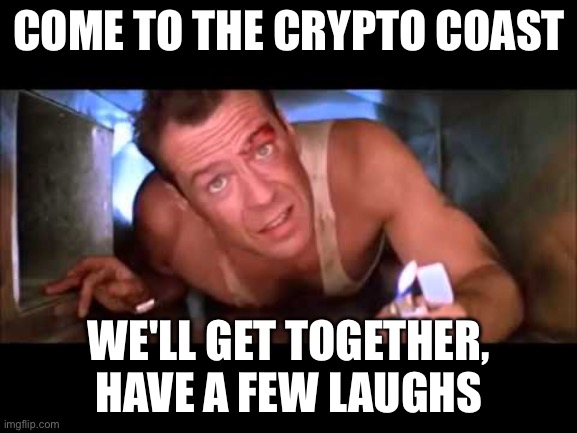 McClane buys crypto | COME TO THE CRYPTO COAST; WE'LL GET TOGETHER, HAVE A FEW LAUGHS | image tagged in die hard,cryptocurrency | made w/ Imgflip meme maker