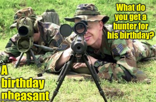 United States Air Force Sniper Team | What do you get a hunter for his birthday? A birthday pheasant | image tagged in united states air force sniper team | made w/ Imgflip meme maker