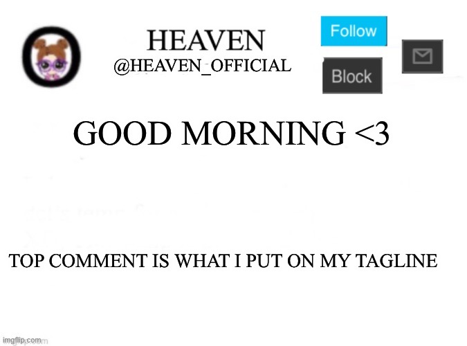 And now I get ready for school | GOOD MORNING <3; TOP COMMENT IS WHAT I PUT ON MY TAGLINE | image tagged in heaven s template | made w/ Imgflip meme maker